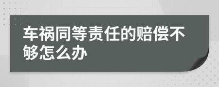车祸同等责任的赔偿不够怎么办
