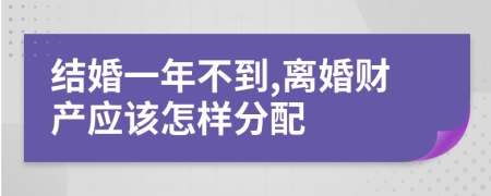 结婚一年不到,离婚财产应该怎样分配