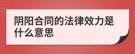 阴阳合同的法律效力是什么意思