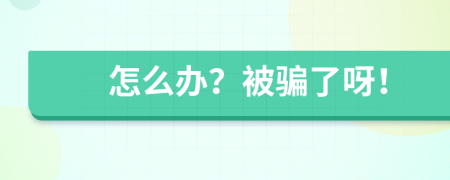 怎么办？被骗了呀！