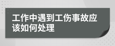 工作中遇到工伤事故应该如何处理