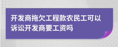 开发商拖欠工程款农民工可以诉讼开发商要工资吗