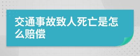 交通事故致人死亡是怎么赔偿