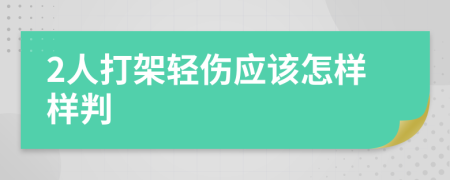 2人打架轻伤应该怎样样判