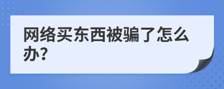 网络买东西被骗了怎么办？