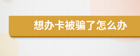想办卡被骗了怎么办