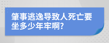 肇事逃逸导致人死亡要坐多少年牢啊?