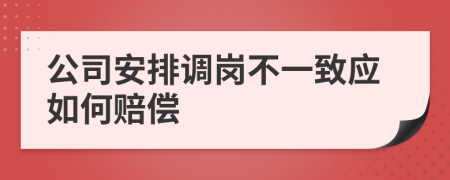 公司安排调岗不一致应如何赔偿