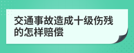 交通事故造成十级伤残的怎样赔偿