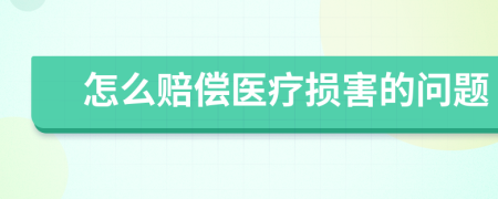 怎么赔偿医疗损害的问题