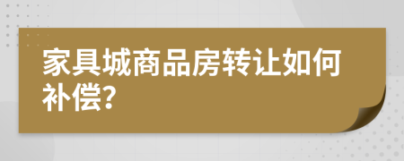 家具城商品房转让如何补偿？