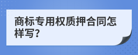 商标专用权质押合同怎样写？
