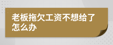 老板拖欠工资不想给了怎么办