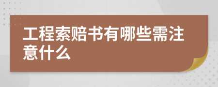 工程索赔书有哪些需注意什么