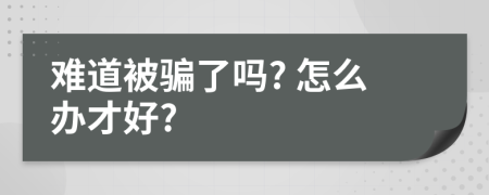 难道被骗了吗? 怎么办才好?