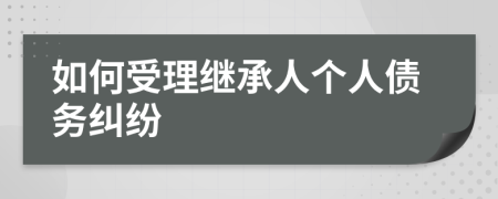 如何受理继承人个人债务纠纷