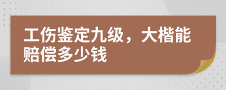 工伤鉴定九级，大楷能赔偿多少钱