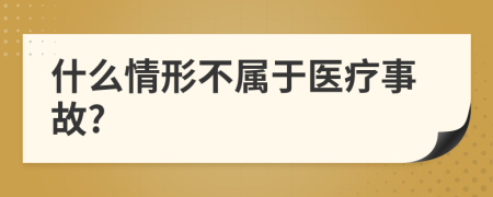 什么情形不属于医疗事故?