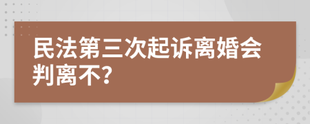 民法第三次起诉离婚会判离不？
