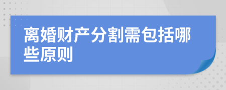 离婚财产分割需包括哪些原则