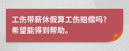 工伤带薪休假算工伤赔偿吗？希望能得到帮助。