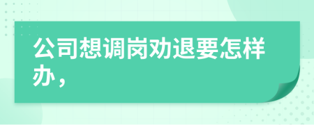 公司想调岗劝退要怎样办，