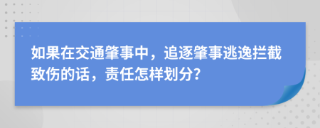 如果在交通肇事中，追逐肇事逃逸拦截致伤的话，责任怎样划分？