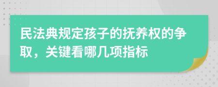 民法典规定孩子的抚养权的争取，关键看哪几项指标