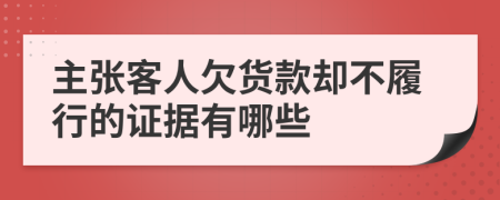 主张客人欠货款却不履行的证据有哪些