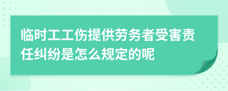 临时工工伤提供劳务者受害责任纠纷是怎么规定的呢