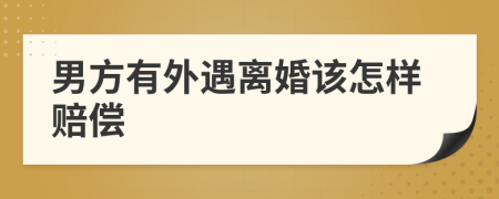 男方有外遇离婚该怎样赔偿