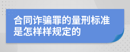 合同诈骗罪的量刑标准是怎样样规定的