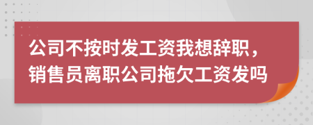 公司不按时发工资我想辞职，销售员离职公司拖欠工资发吗