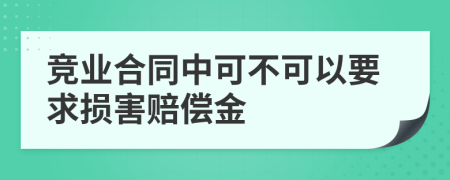 竞业合同中可不可以要求损害赔偿金