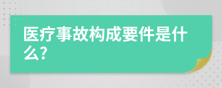 医疗事故构成要件是什么?