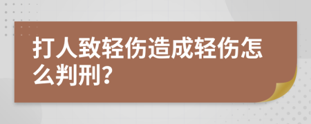 打人致轻伤造成轻伤怎么判刑？