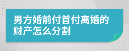 男方婚前付首付离婚的财产怎么分割