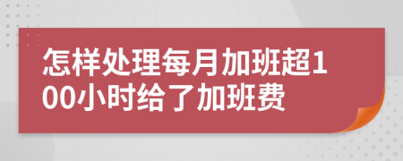 怎样处理每月加班超100小时给了加班费