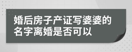 婚后房子产证写婆婆的名字离婚是否可以