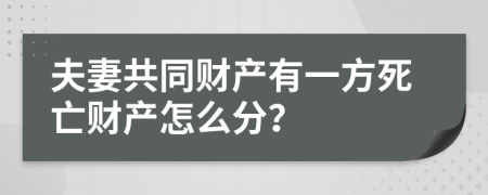 夫妻共同财产有一方死亡财产怎么分？