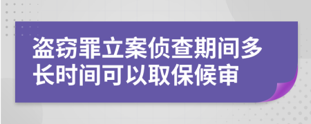 盗窃罪立案侦查期间多长时间可以取保候审