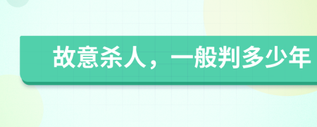 故意杀人，一般判多少年