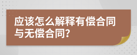 应该怎么解释有偿合同与无偿合同？