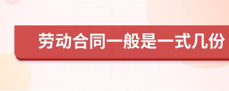 劳动合同一般是一式几份