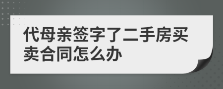 代母亲签字了二手房买卖合同怎么办