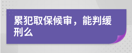 累犯取保候审，能判缓刑么