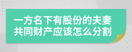 一方名下有股份的夫妻共同财产应该怎么分割