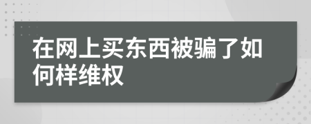 在网上买东西被骗了如何样维权