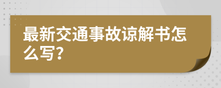 最新交通事故谅解书怎么写？