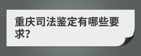 重庆司法鉴定有哪些要求？